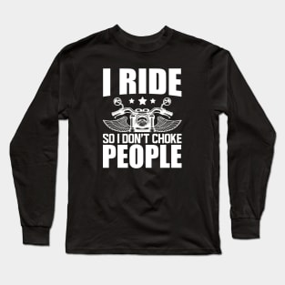 Motorcycle Rider - I ride so I don't choke w Long Sleeve T-Shirt